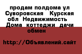 продам полдома ул.Суворовская - Курская обл. Недвижимость » Дома, коттеджи, дачи обмен   